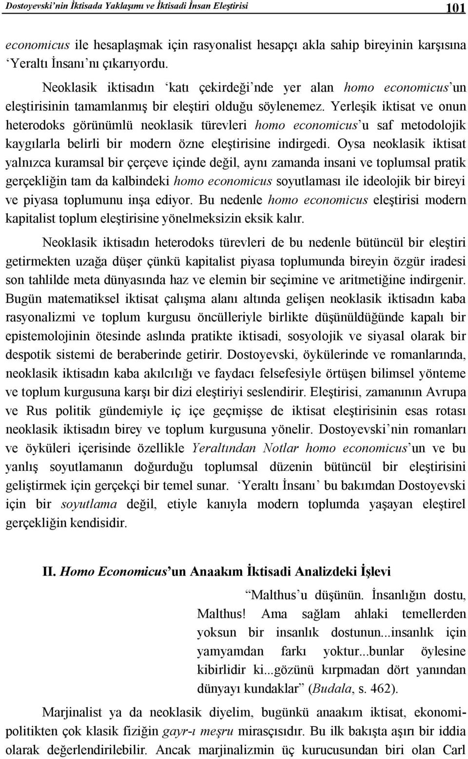 Yerleşik iktisat ve onun heterodoks görünümlü neoklasik türevleri homo economicus u saf metodolojik kaygılarla belirli bir modern özne eleştirisine indirgedi.