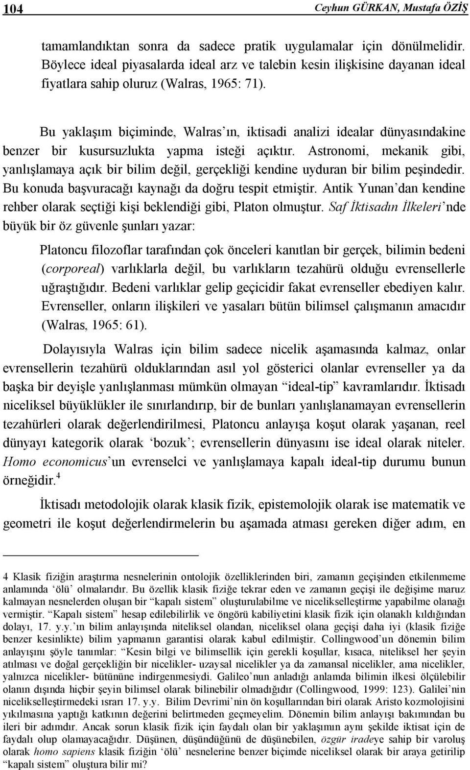 Bu yaklaşım biçiminde, Walras ın, iktisadi analizi idealar dünyasındakine benzer bir kusursuzlukta yapma isteği açıktır.