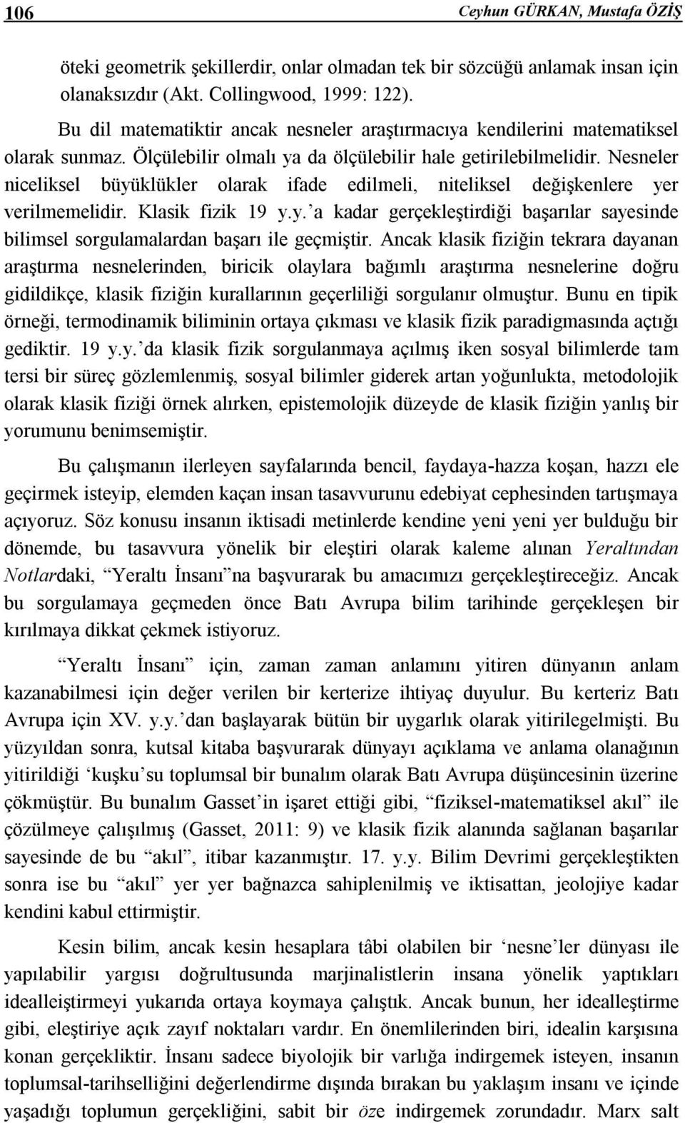 Nesneler niceliksel büyüklükler olarak ifade edilmeli, niteliksel değişkenlere yer verilmemelidir. Klasik fizik 19 y.y. a kadar gerçekleştirdiği başarılar sayesinde bilimsel sorgulamalardan başarı ile geçmiştir.