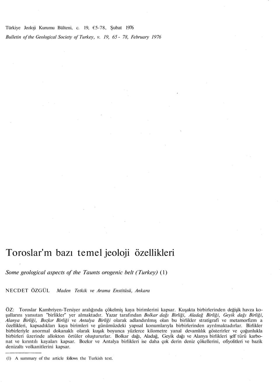 Kambriyen-Tersiyer aralığında çökelmiş kaya birimlerini kapsar. Kuşakta birbirlerinden değişik havza koşullarını yansıtan "birlikler" yer almaktadır.