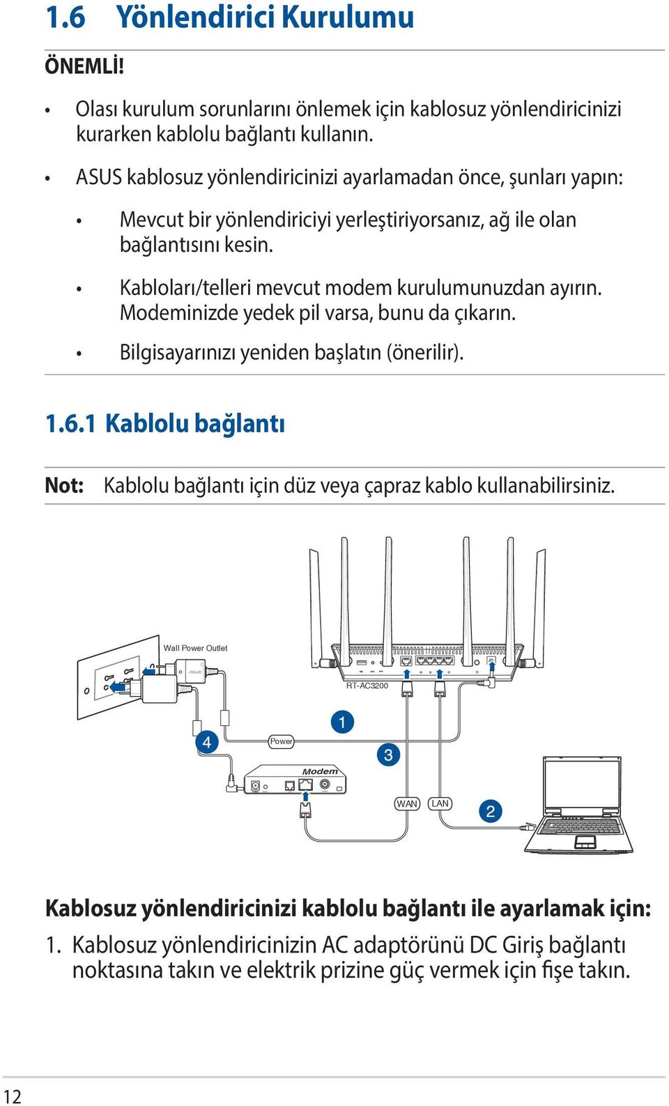 Kabloları/telleri mevcut modem kurulumunuzdan ayırın. Modeminizde yedek pil varsa, bunu da çıkarın. Bilgisayarınızı yeniden başlatın (önerilir). 1.6.