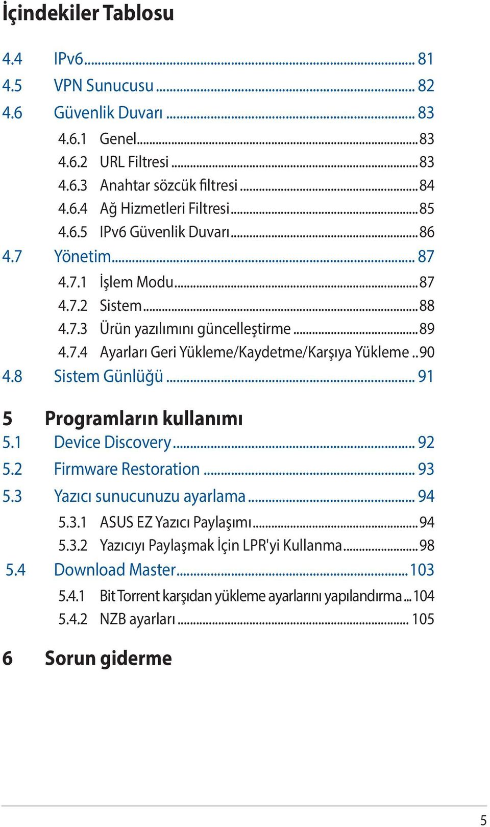 ..90 4.8 Sistem Günlüğü... 91 5 Programların kullanımı 5.1 Device Discovery... 92 5.2 Firmware Restoration... 93 5.3 Yazıcı sunucunuzu ayarlama... 94 5.3.1 ASUS EZ Yazıcı Paylaşımı...94 5.3.2 Yazıcıyı Paylaşmak İçin LPR'yi Kullanma.