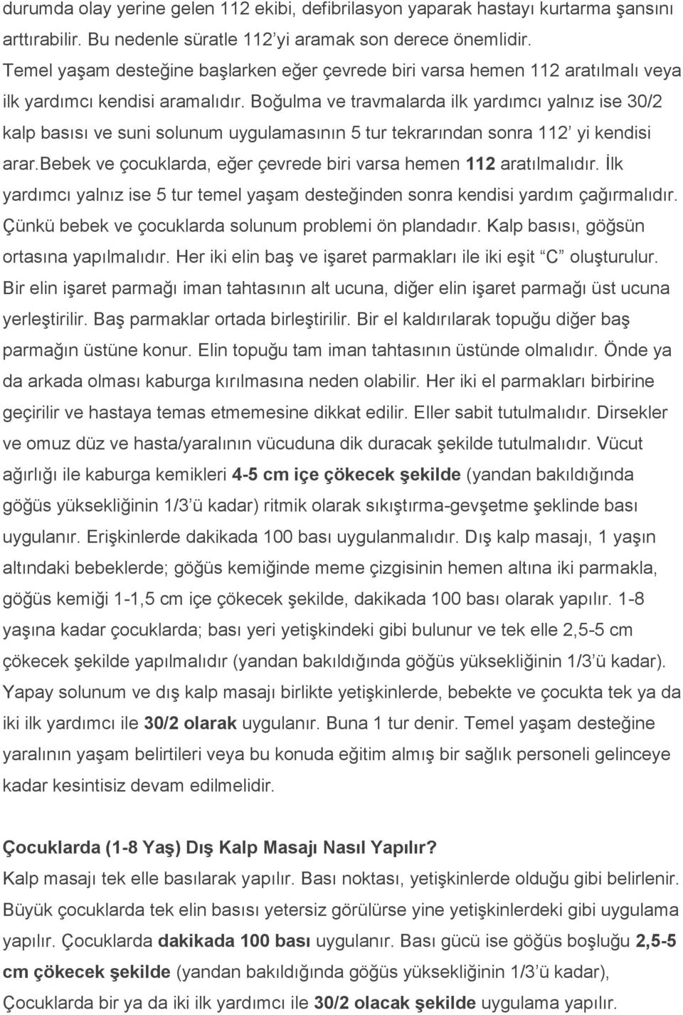 Boğulma ve travmalarda ilk yardımcı yalnız ise 30/2 kalp basısı ve suni solunum uygulamasının 5 tur tekrarından sonra 112 yi kendisi arar.