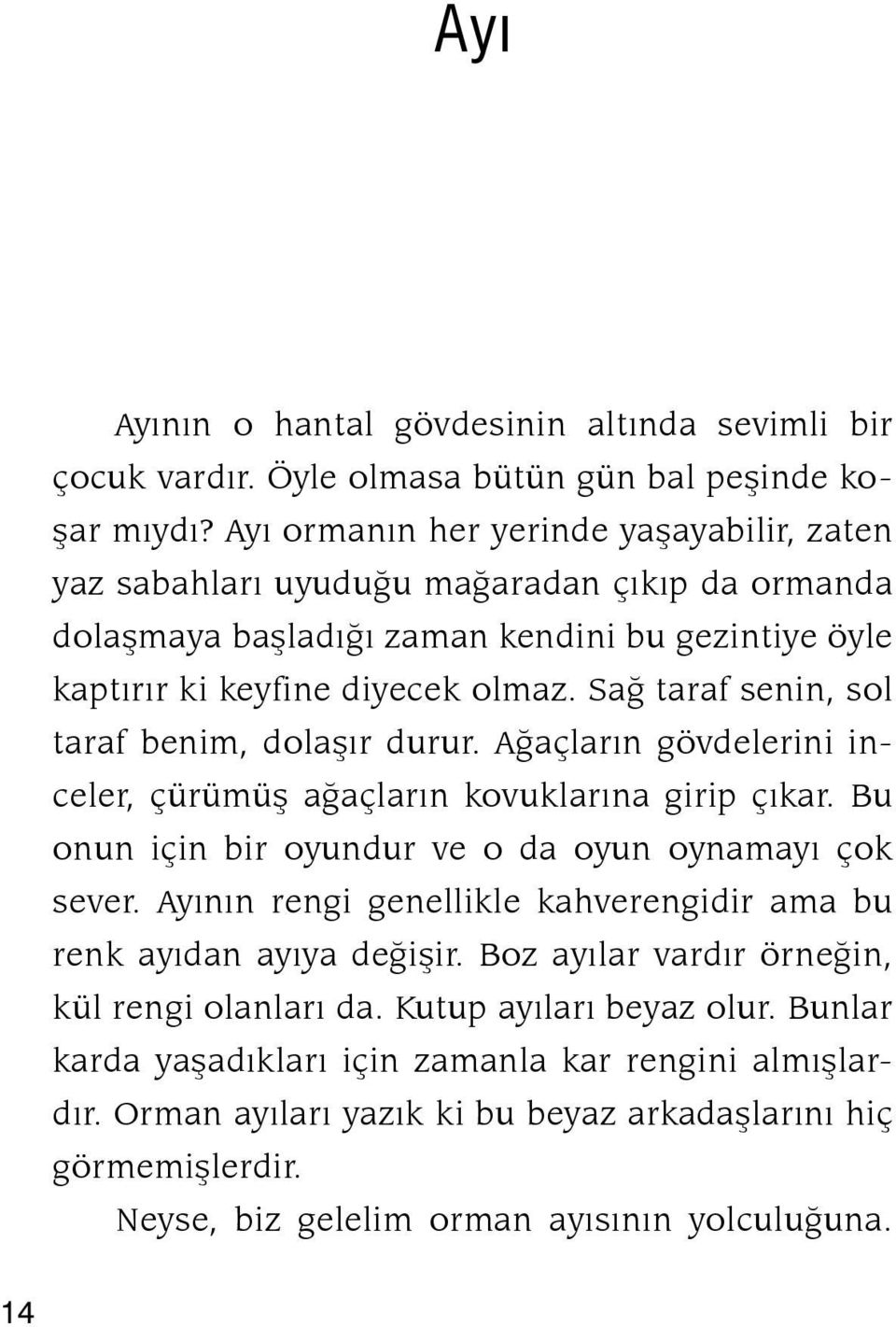 Sağ taraf senin, sol taraf benim, dolaşır durur. Ağaçların gövdelerini inceler, çürümüş ağaçların kovuklarına girip çıkar. Bu onun için bir oyundur ve o da oyun oynamayı çok se ver.