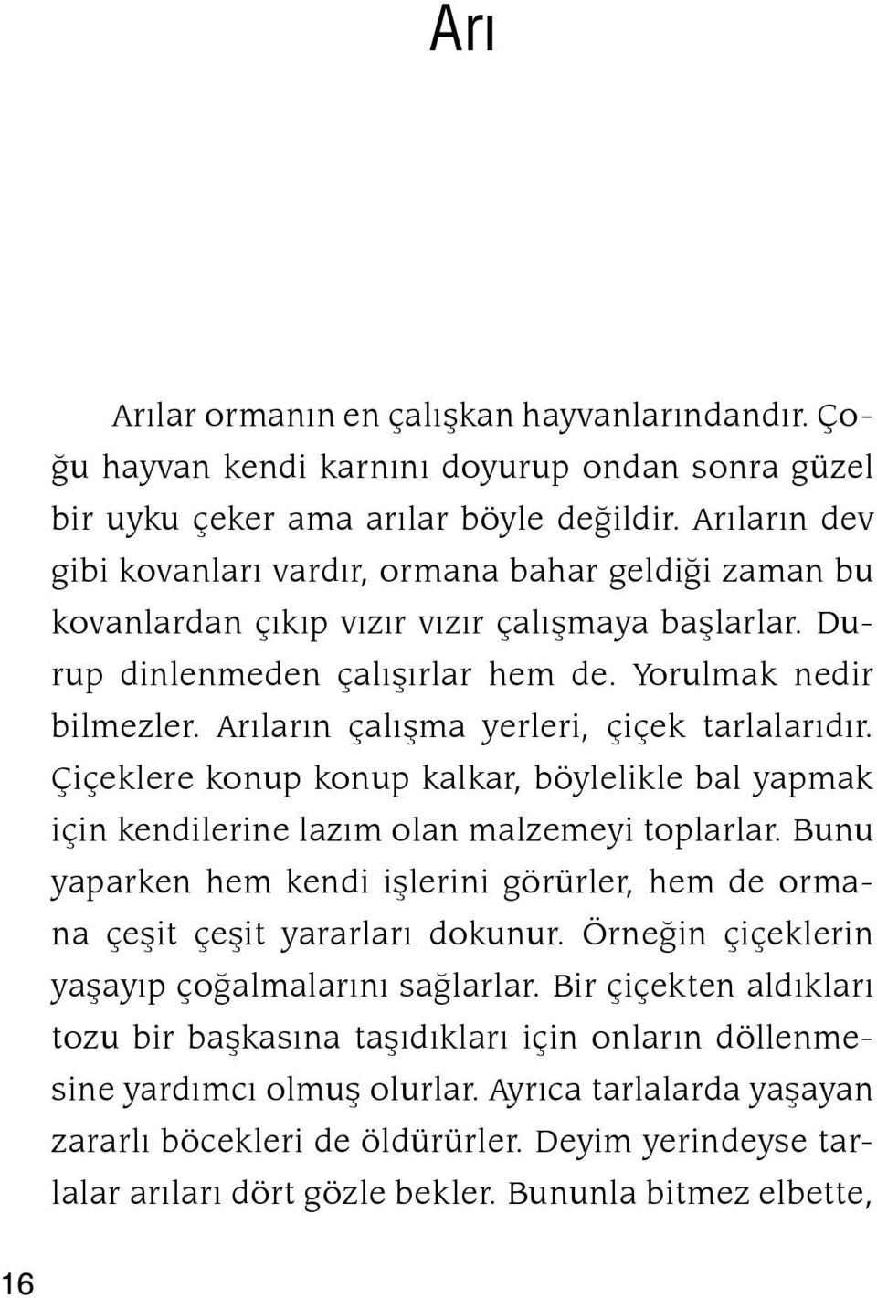 Arıların çalışma yerleri, çiçek tarlalarıdır. Çi çeklere konup konup kalkar, böylelikle bal yapmak için kendilerine lazım olan malzemeyi toplarlar.