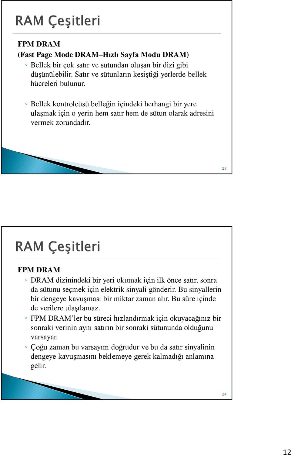 23 FPM DRAM DRAM dizinindeki bir yeri okumak için ilk önce satır, sonra da sütunu seçmek için elektrik sinyali gönderir. Bu sinyallerin bir dengeye kavuşması bir miktar zaman alır.