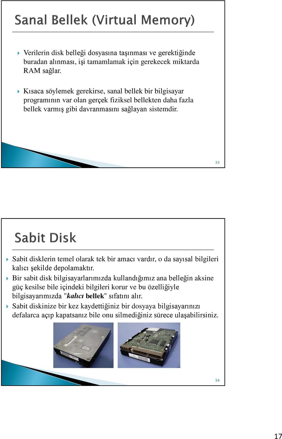 33 Sabit disklerin temel olarak tek bir amacı vardır, o da sayısal bilgileri kalıcı şekilde depolamaktır.