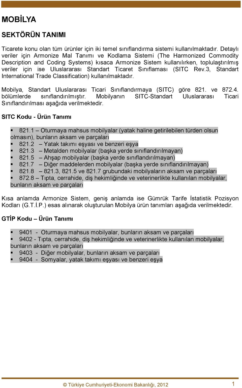 Uluslararası Standart Ticaret Sınıflaması (SITC Rev.3, Standart International Trade Classification) kullanılmaktadır. Mobilya, Standart Uluslararası Ticari Sınıflandırmaya (SITC) göre 821. ve 872.4.