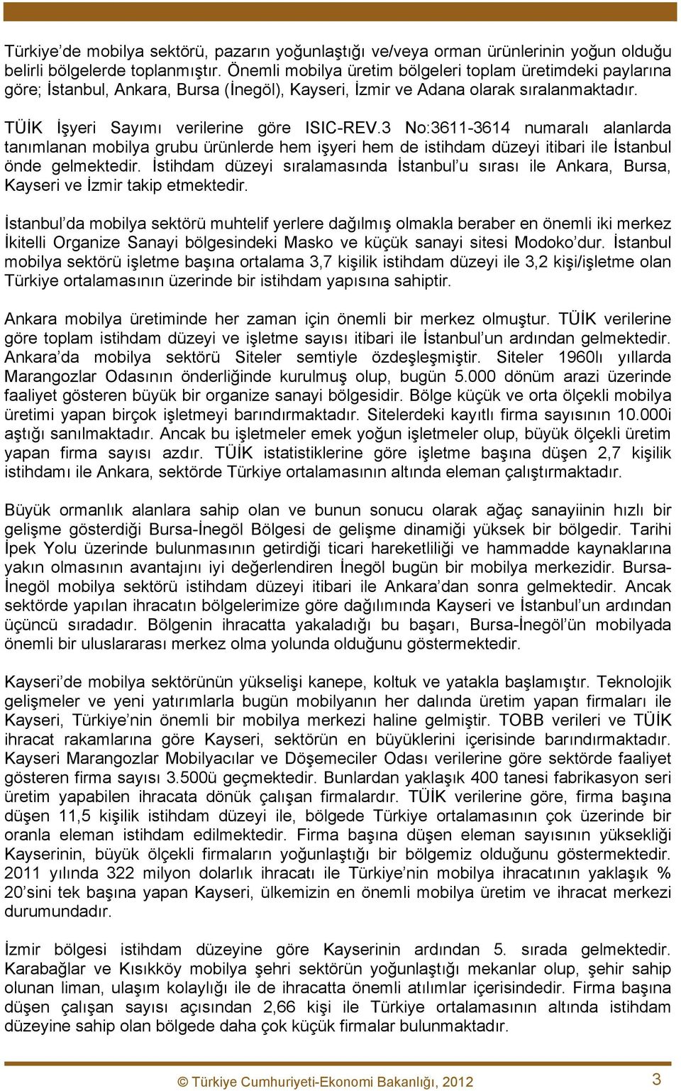 3 No:3611-3614 numaralı alanlarda tanımlanan mobilya grubu ürünlerde hem işyeri hem de istihdam düzeyi itibari ile İstanbul önde gelmektedir.