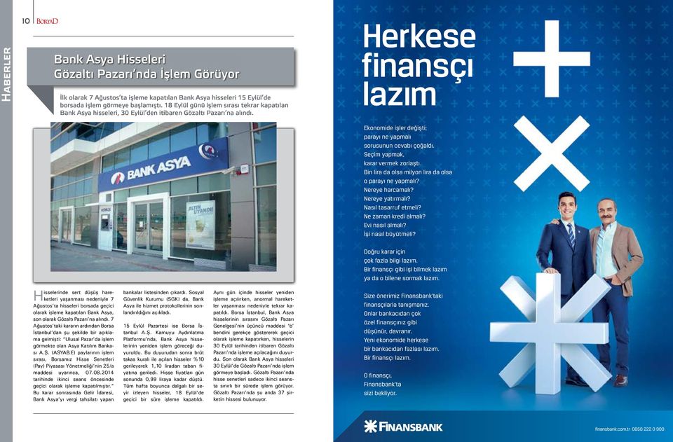 Hisselerinde sert düşüş hareketleri yaşanması nedeniyle 7 Ağustos ta hisseleri borsada geçici olarak işleme kapatılan Bank Asya, son olarak Gözaltı Pazarı na alındı.