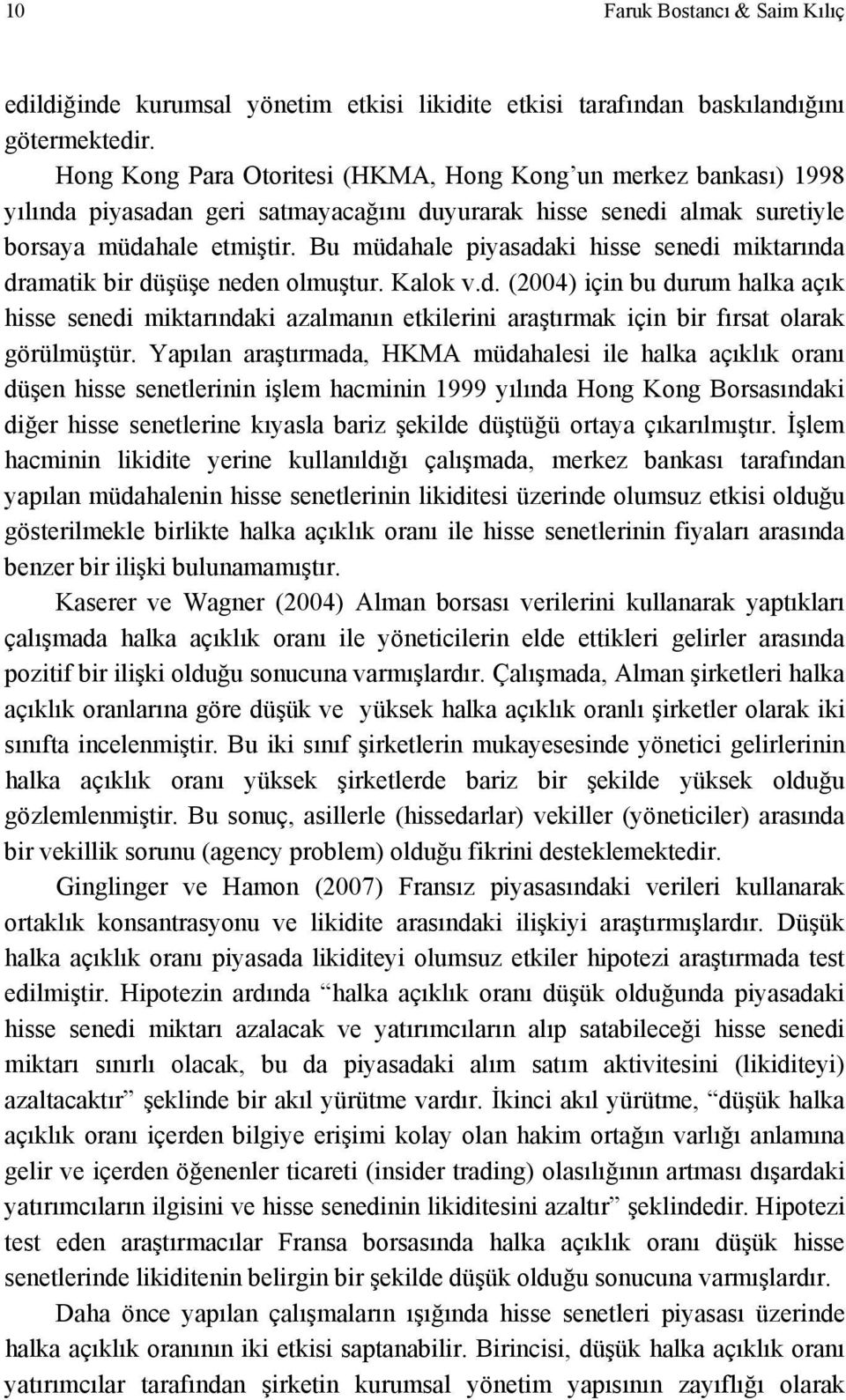 Bu müdahale piyasadaki hisse senedi miktarında dramatik bir düşüşe neden olmuştur. Kalok v.d. (2004) için bu durum halka açık hisse senedi miktarındaki azalmanın etkilerini araştırmak için bir fırsat olarak görülmüştür.