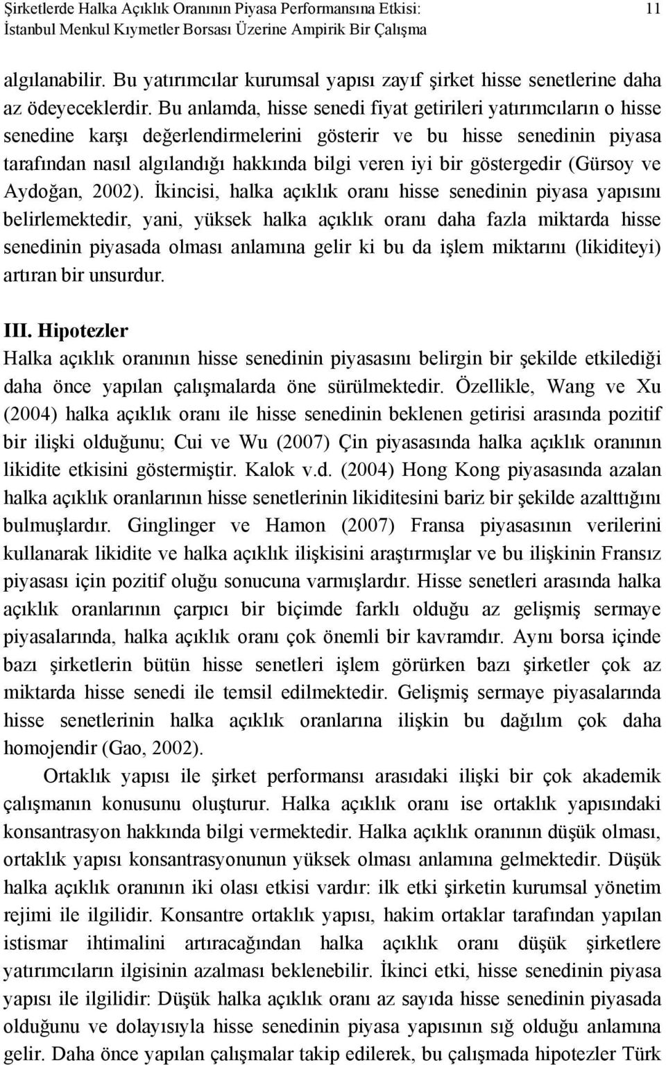 Bu anlamda, hisse senedi fiyat getirileri yatırımcıların o hisse senedine karşı değerlendirmelerini gösterir ve bu hisse senedinin piyasa tarafından nasıl algılandığı hakkında bilgi veren iyi bir