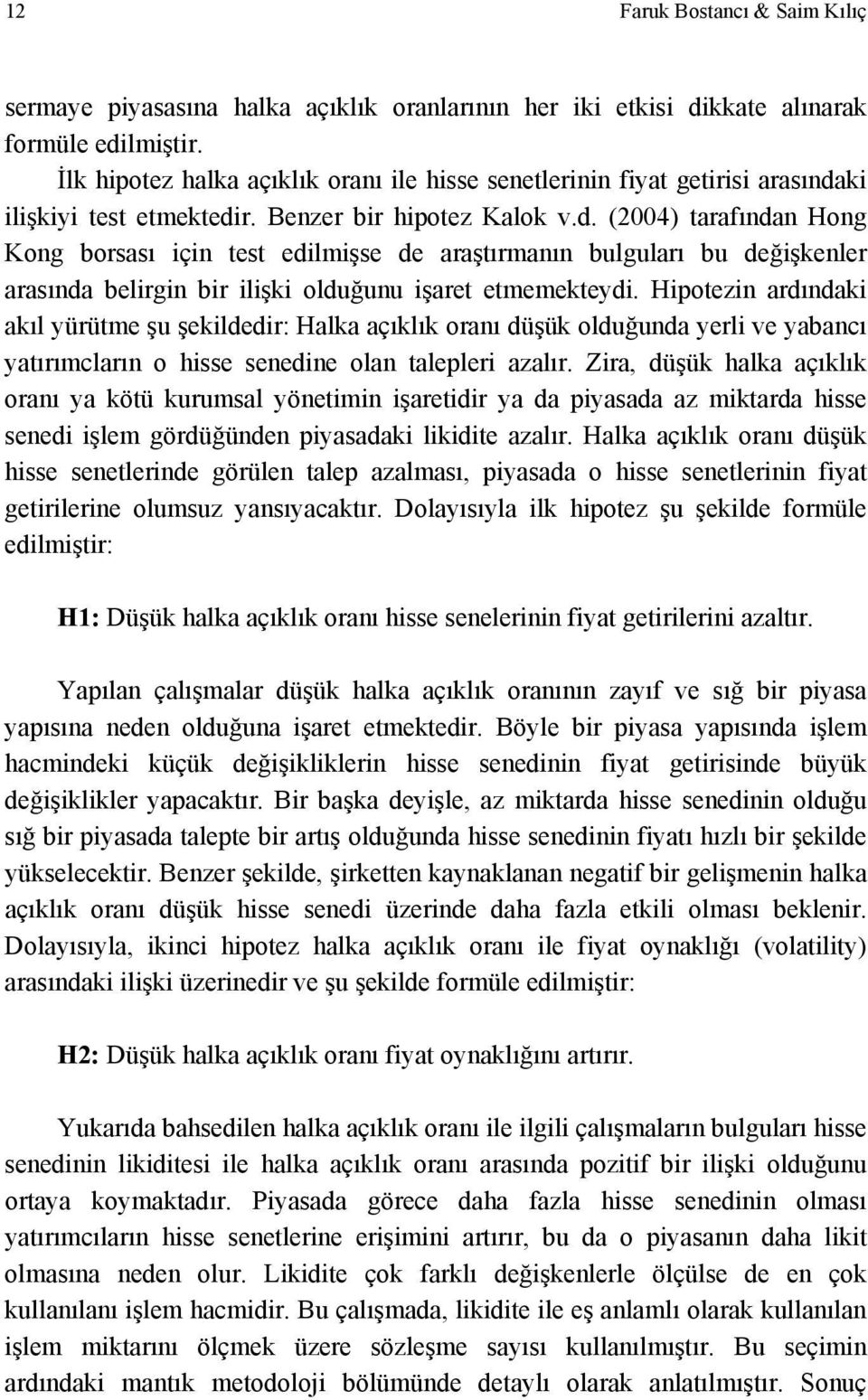 ki ilişkiyi test etmektedir. Benzer bir hipotez Kalok v.d. (2004) tarafından Hong Kong borsası için test edilmişse de araştırmanın bulguları bu değişkenler arasında belirgin bir ilişki olduğunu işaret etmemekteydi.