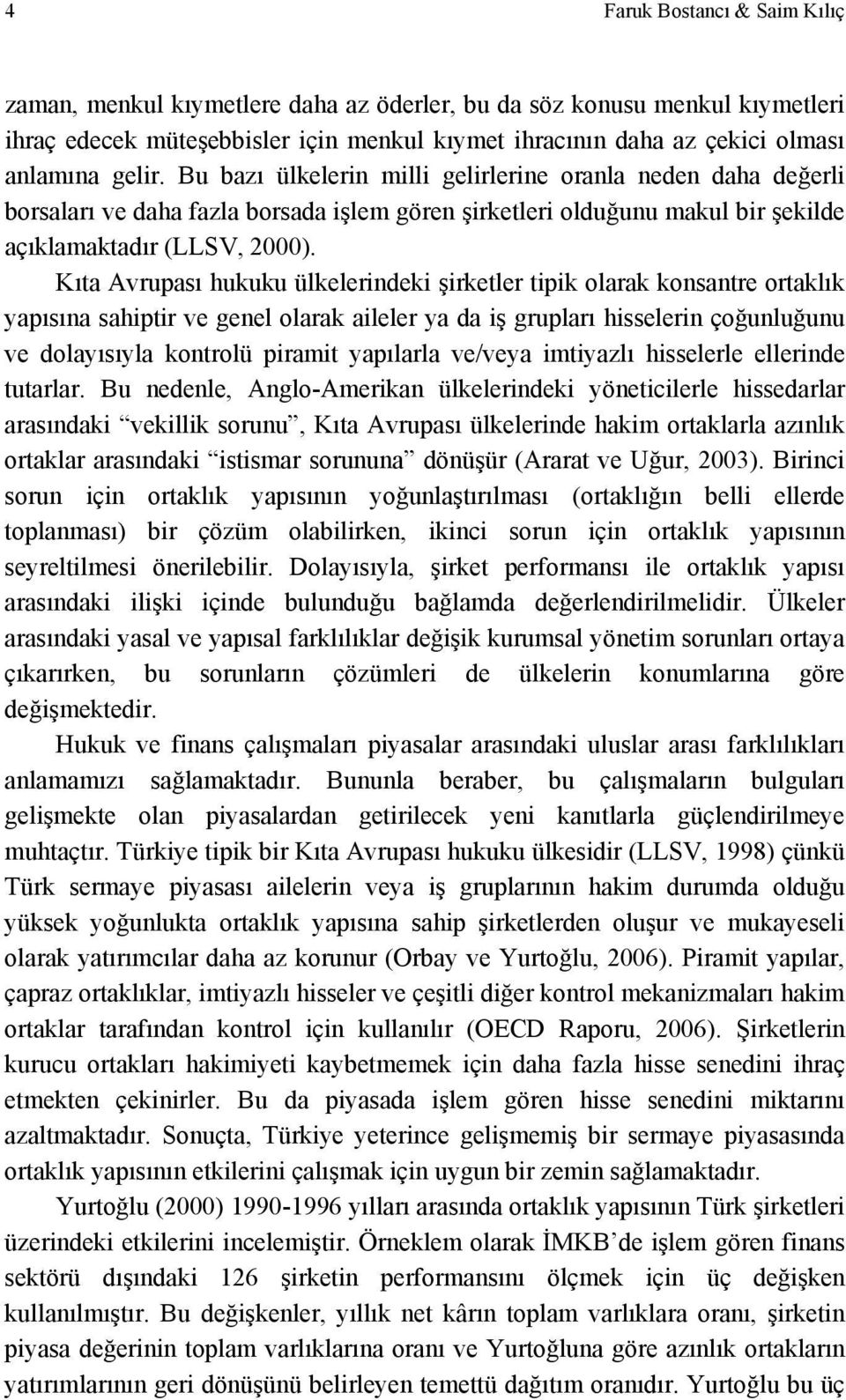 Kıta Avrupası hukuku ülkelerindeki şirketler tipik olarak konsantre ortaklık yapısına sahiptir ve genel olarak aileler ya da iş grupları hisselerin çoğunluğunu ve dolayısıyla kontrolü piramit