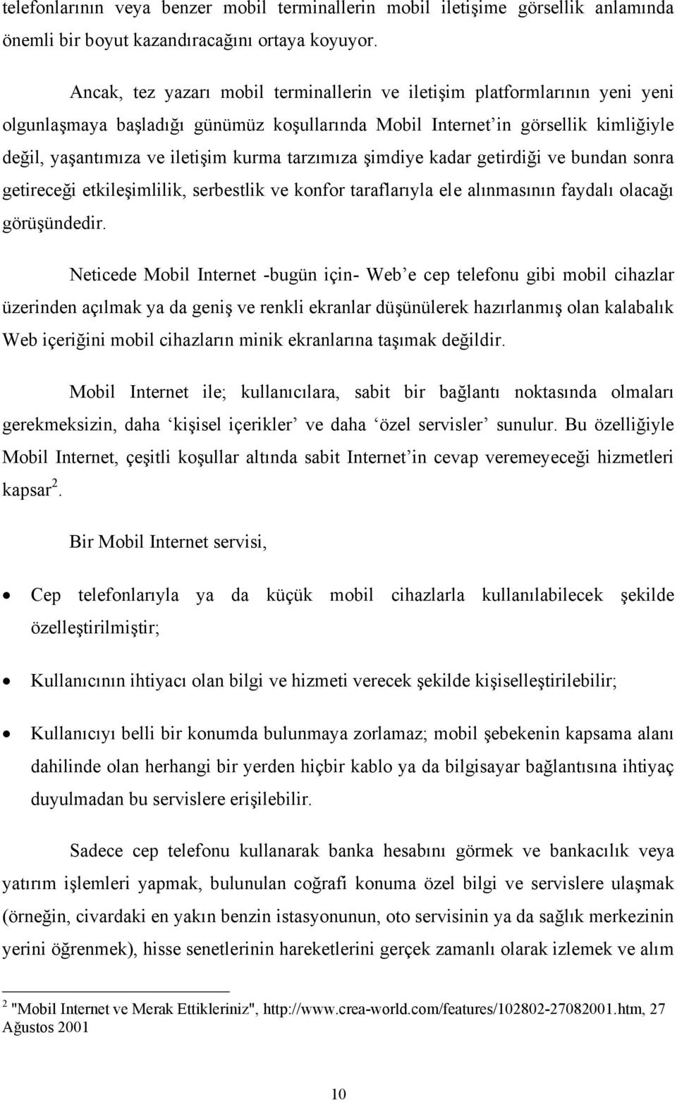 tarzımıza şimdiye kadar getirdiği ve bundan sonra getireceği etkileşimlilik, serbestlik ve konfor taraflarıyla ele alınmasının faydalı olacağı görüşündedir.