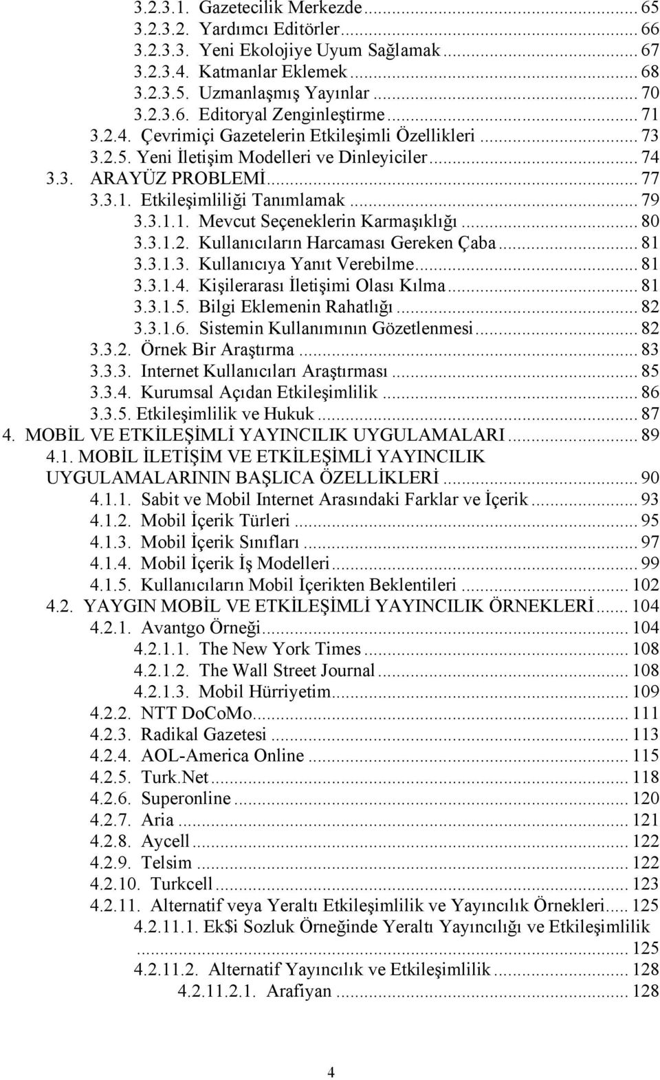 .. 80 3.3.1.2. Kullanıcıların Harcaması Gereken Çaba... 81 3.3.1.3. Kullanıcıya Yanıt Verebilme... 81 3.3.1.4. Kişilerarası İletişimi Olası Kılma... 81 3.3.1.5. Bilgi Eklemenin Rahatlığı... 82 3.3.1.6.