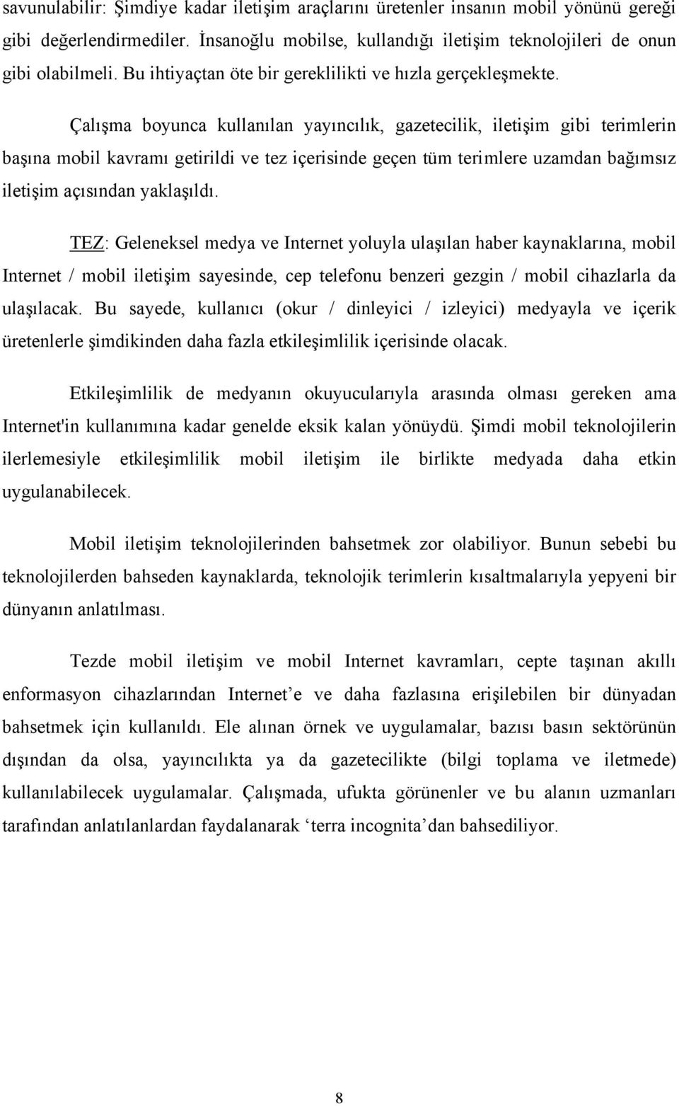 Çalışma boyunca kullanılan yayıncılık, gazetecilik, iletişim gibi terimlerin başına mobil kavramı getirildi ve tez içerisinde geçen tüm terimlere uzamdan bağımsız iletişim açısından yaklaşıldı.