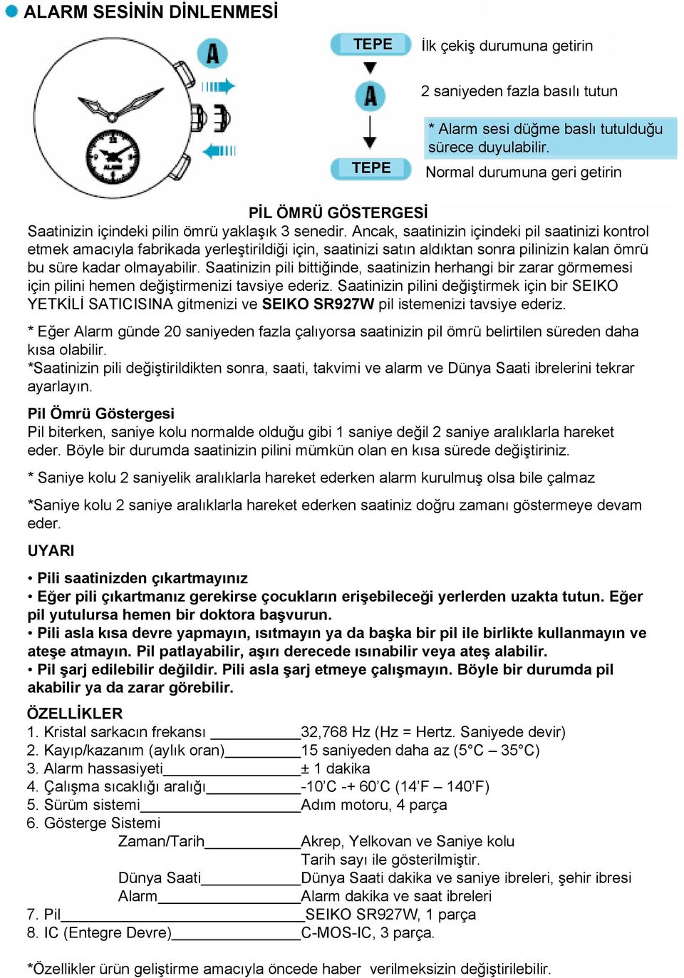 Ancak, saatinizin içindeki pil saatinizi kontrol etmek amacıyla fabrikada yerleştirildiği için, saatinizi satın aldıktan sonra pilinizin kalan ömrü bu süre kadar olmayabilir.