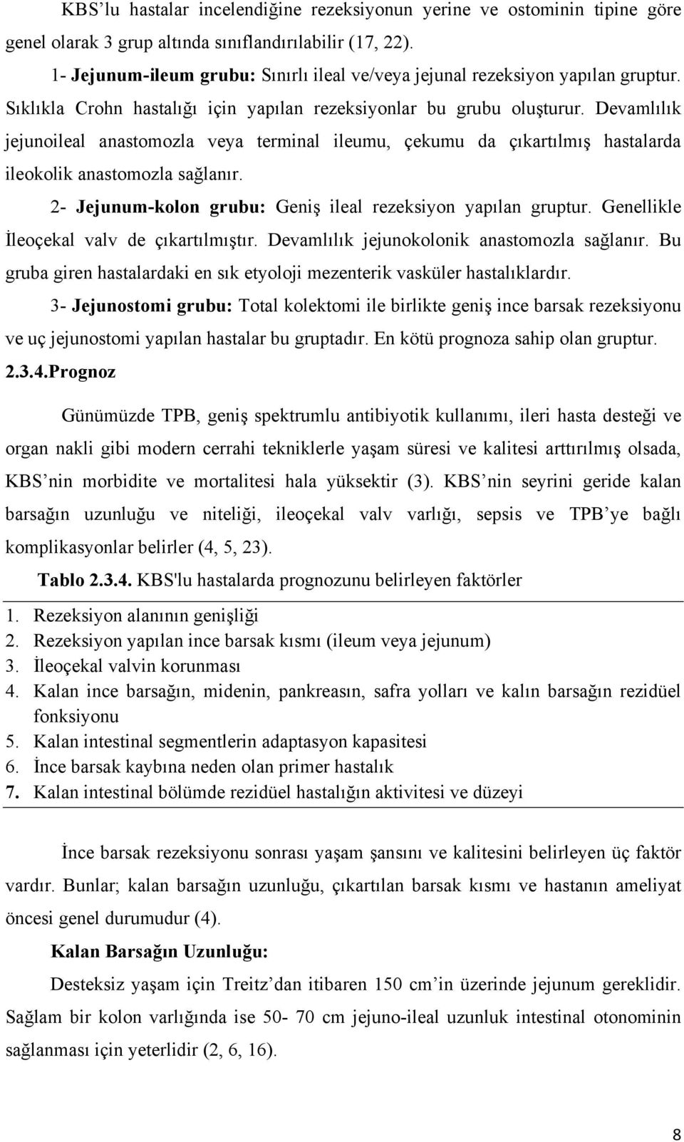 Devamlılık jejunoileal anastomozla veya terminal ileumu, çekumu da çıkartılmış hastalarda ileokolik anastomozla sağlanır. 2- Jejunum-kolon grubu: Geniş ileal rezeksiyon yapılan gruptur.