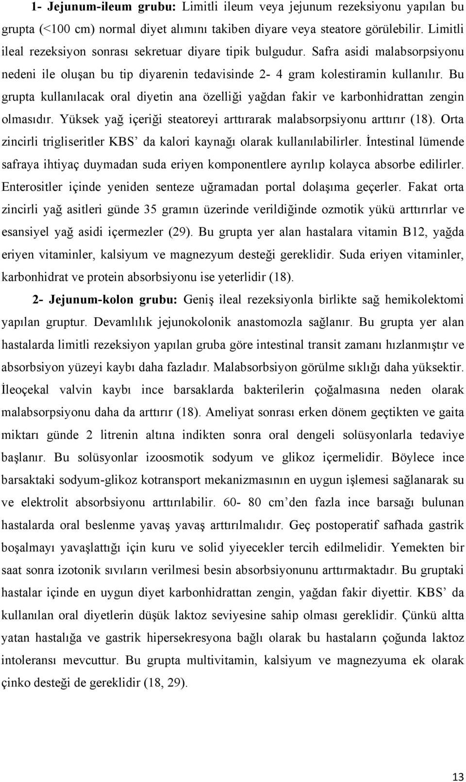 Bu grupta kullanılacak oral diyetin ana özelliği yağdan fakir ve karbonhidrattan zengin olmasıdır. Yüksek yağ içeriği steatoreyi arttırarak malabsorpsiyonu arttırır (18).