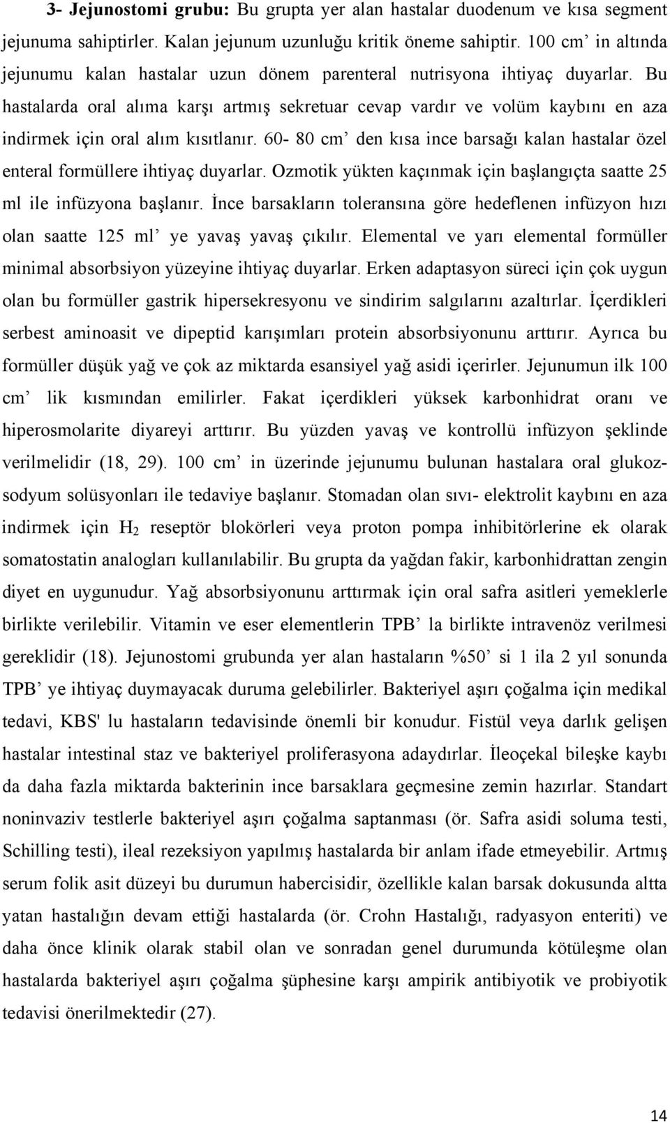 Bu hastalarda oral alıma karşı artmış sekretuar cevap vardır ve volüm kaybını en aza indirmek için oral alım kısıtlanır.