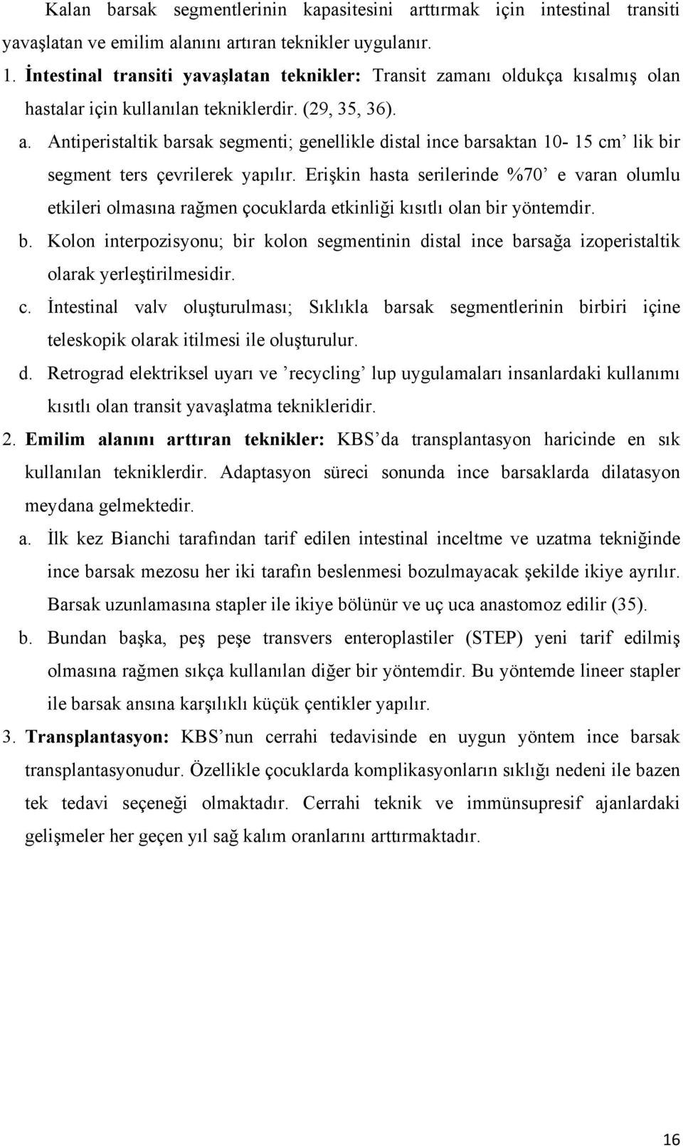 Antiperistaltik barsak segmenti; genellikle distal ince barsaktan 10-15 cm lik bir segment ters çevrilerek yapılır.