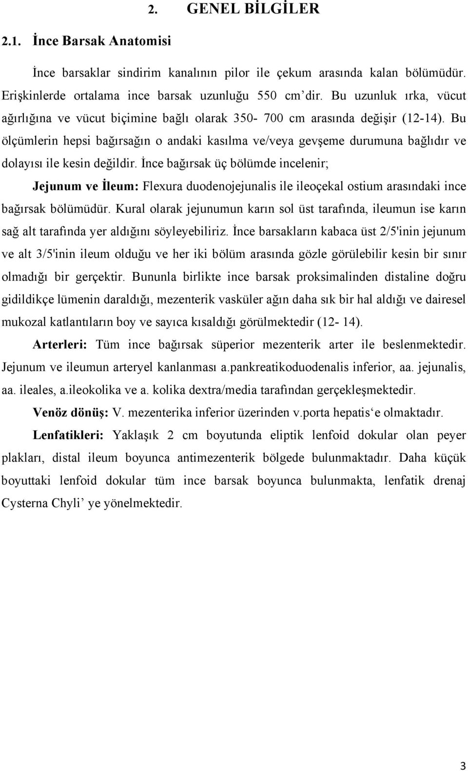 Bu ölçümlerin hepsi bağırsağın o andaki kasılma ve/veya gevşeme durumuna bağlıdır ve dolayısı ile kesin değildir.