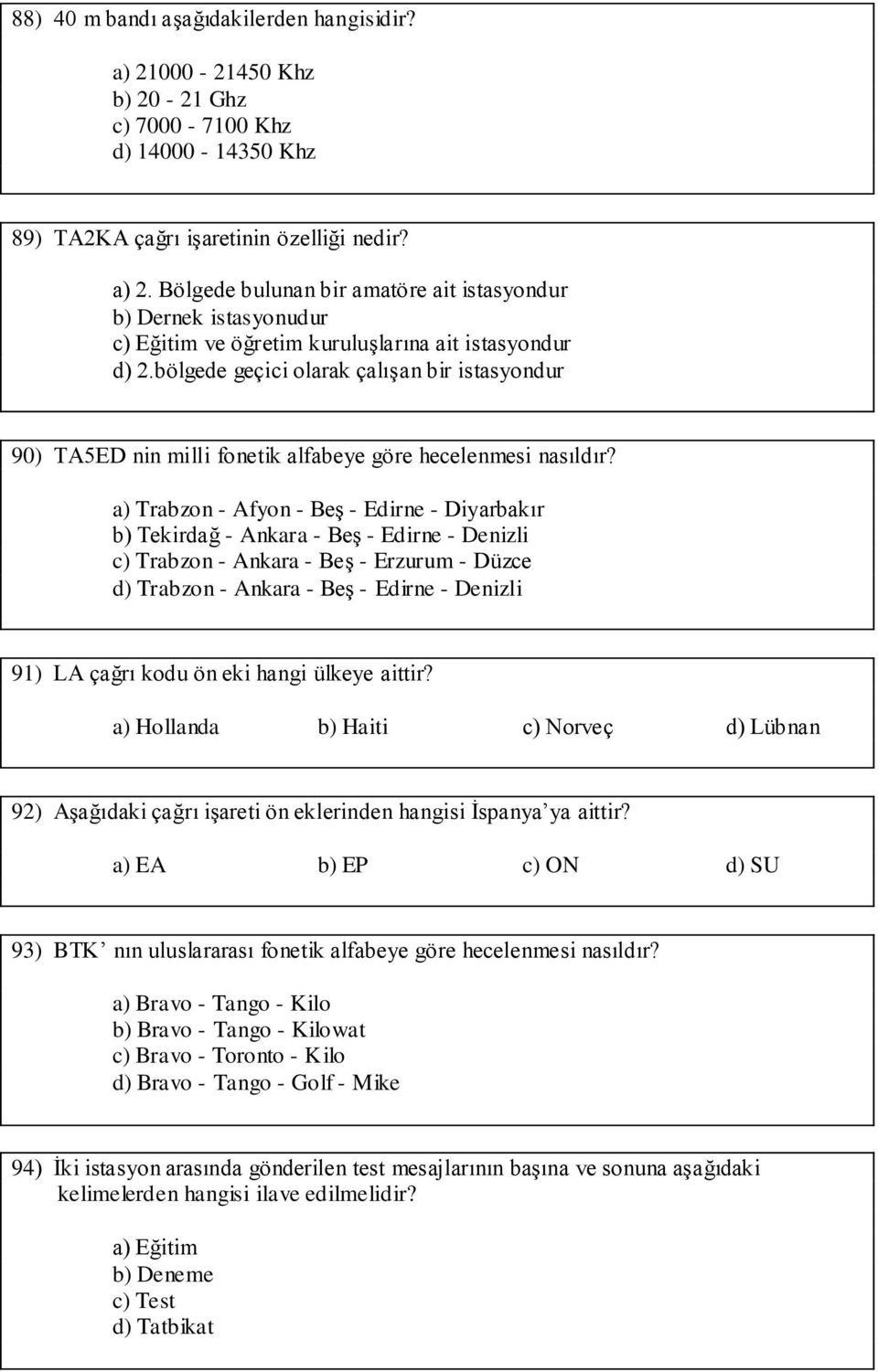 a) Trabzon - Afyon - Beş - Edirne - Diyarbakır b) Tekirdağ - Ankara - Beş - Edirne - Denizli c) Trabzon - Ankara - Beş - Erzurum - Düzce d) Trabzon - Ankara - Beş - Edirne - Denizli 91) LA çağrı kodu