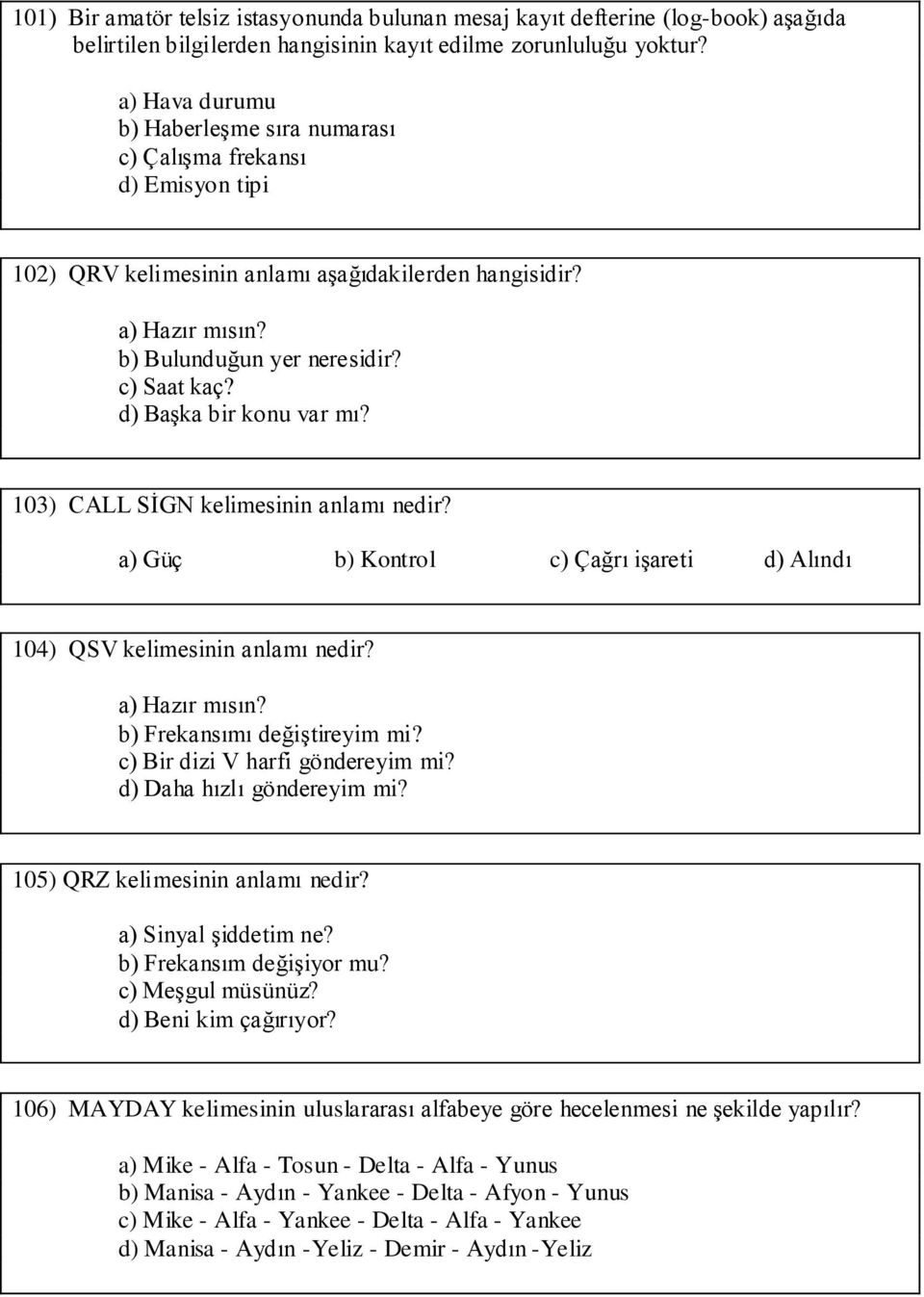 d) Başka bir konu var mı? 103) CALL SİGN kelimesinin anlamı nedir? a) Güç b) Kontrol c) Çağrı işareti d) Alındı 104) QSV kelimesinin anlamı nedir? a) Hazır mısın? b) Frekansımı değiştireyim mi?