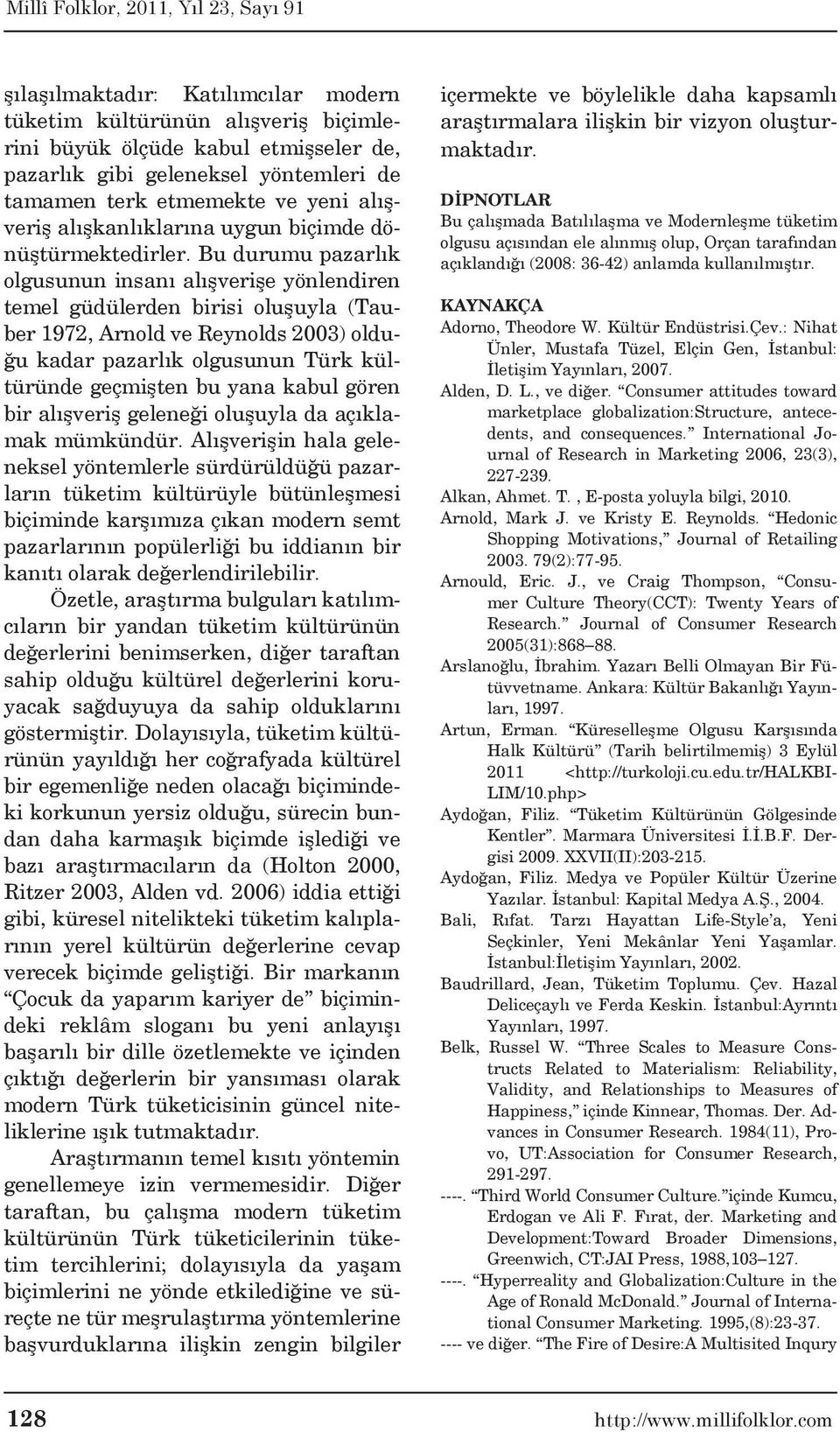 Bu durumu pazarlık olgusunun insanı alışverişe yönlendiren temel güdülerden birisi oluşuyla (Tauber 1972, Arnold ve Reynolds 2003) olduğu kadar pazarlık olgusunun Türk kültüründe geçmişten bu yana