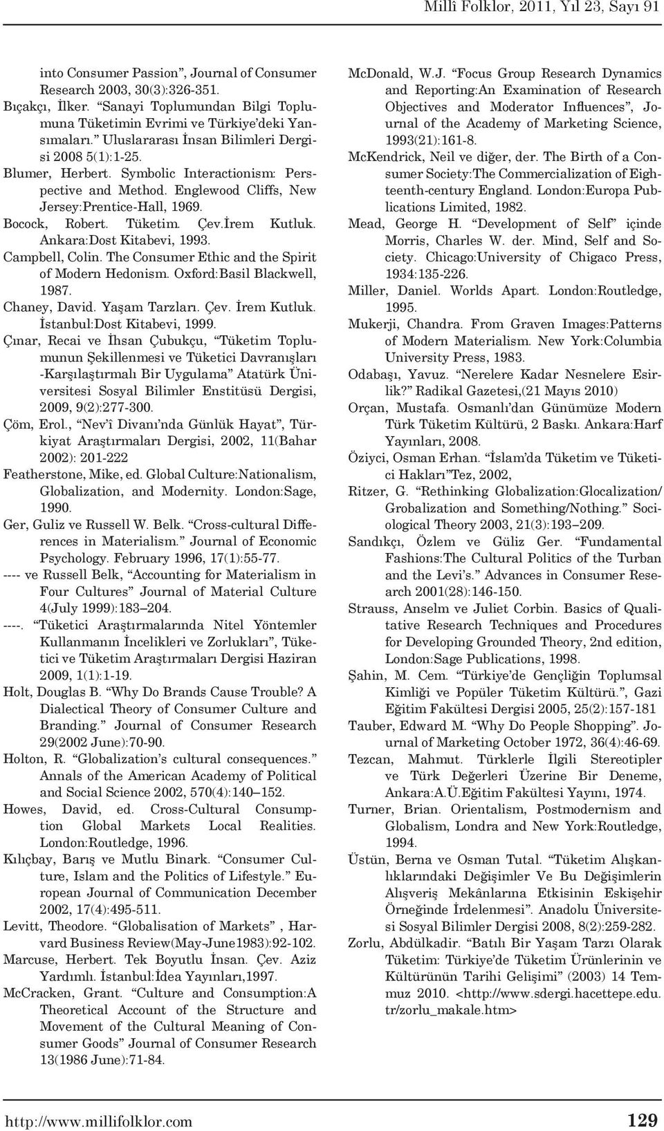 İrem Kutluk. Ankara:Dost Kitabevi, 1993. Campbell, Colin. The Consumer Ethic and the Spirit of Modern Hedonism. Oxford:Basil Blackwell, 1987. Chaney, David. Yaşam Tarzları. Çev. İrem Kutluk.