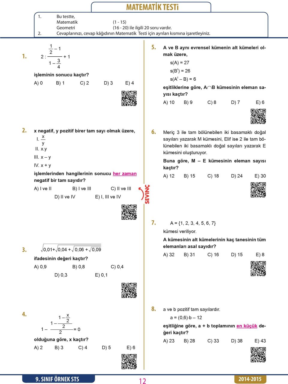 A ve B aynı evrensel kümenin alt kümeleri olmak üzere, s(a) = 27 s(b ı ) = 26 s(a ı B) = 6 eşitliklerine göre, A B kümesinin eleman sayısı kaçtır? A) 10 B) 9 C) 8 D) 7 E) 6 2.