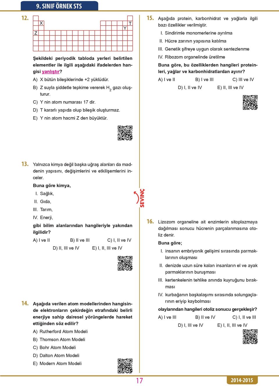 Aşağıda protein, karbonhidrat ve yağlarla ilgili bazı özellikler verilmiştir. I. Sindirimle monomerlerine ayrılma II. Hücre zarının yapısına katılma III. Genetik şifreye uygun olarak sentezlenme IV.