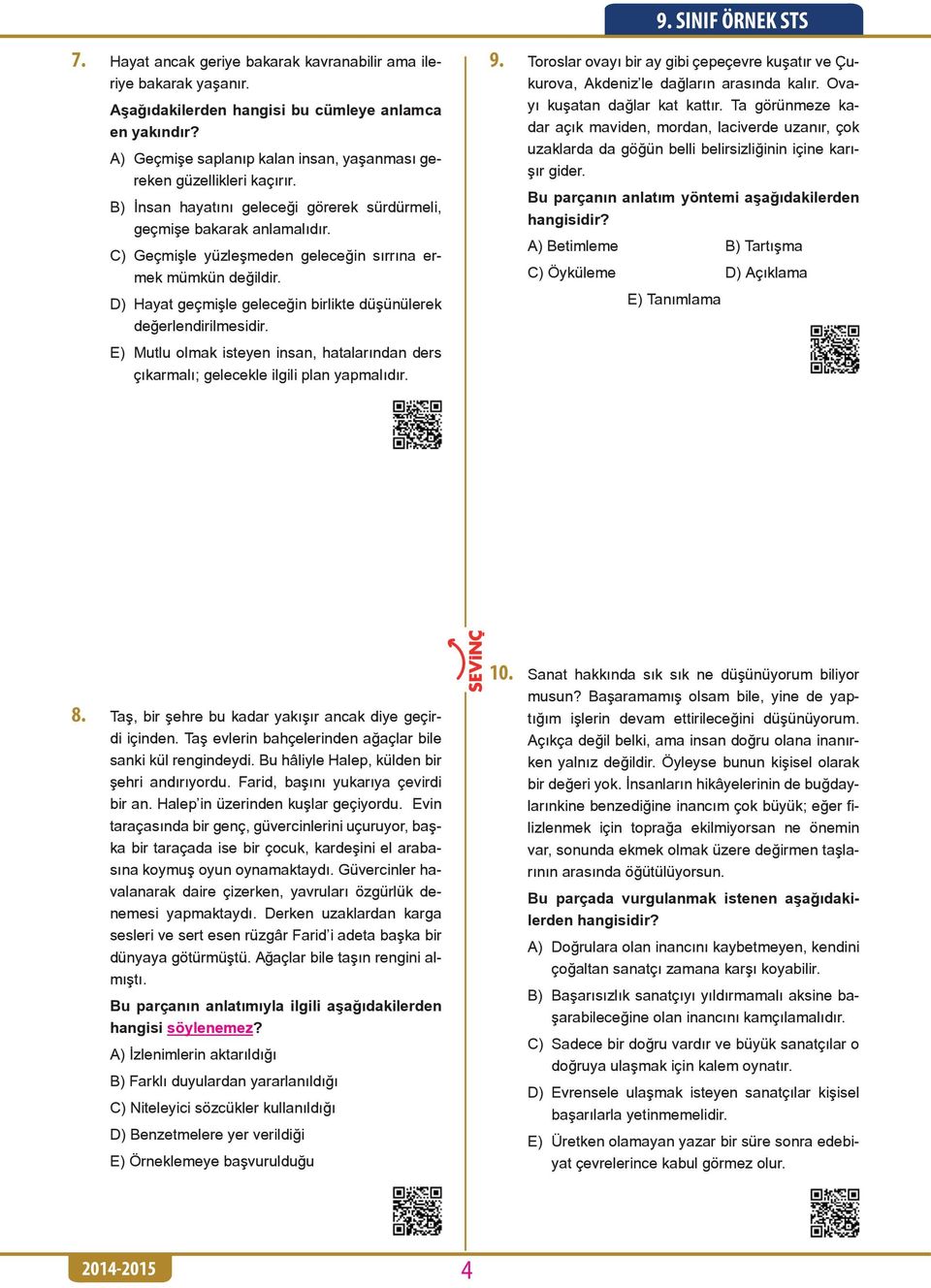 D) Hayat geçmişle geleceğin birlikte düşünülerek değerlendirilmesidir. E) Mutlu olmak isteyen insan, hatalarından ders çıkarmalı; gelecekle ilgili plan yapmalıdır. 9.