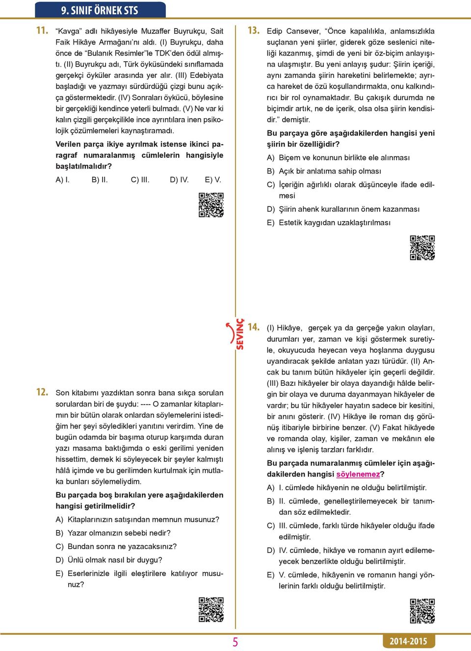 (IV) Sonraları öykücü, böylesine bir gerçekliği kendince yeterli bulmadı. (V) Ne var ki kalın çizgili gerçekçilikle ince ayrıntılara inen psikolojik çözümlemeleri kaynaştıramadı.