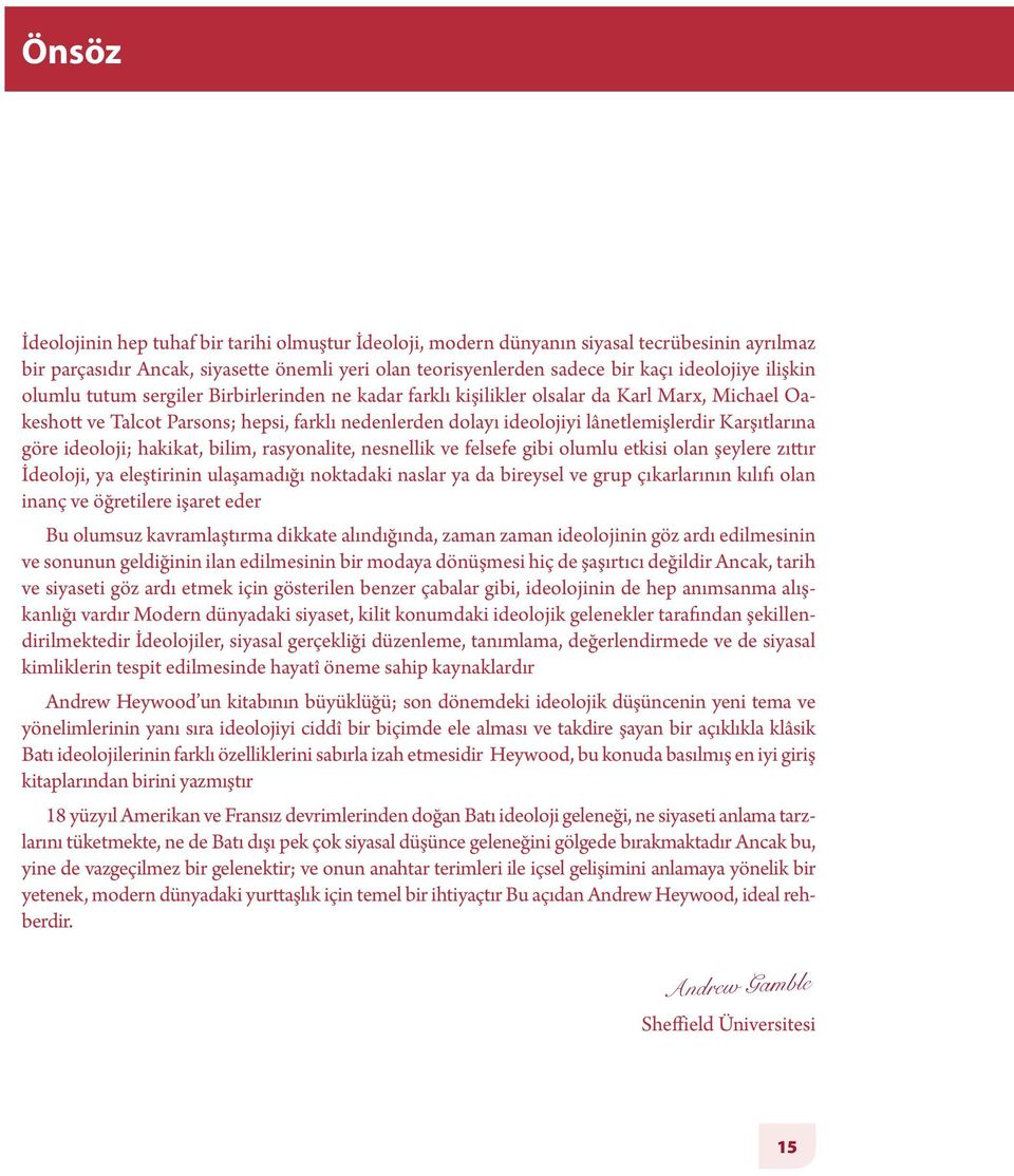 Karşıtlarına göre ideoloji; hakikat, bi lim, rasyonalite, nesnellik ve felsefe gibi olumlu etkisi olan şeylere zıttır İdeoloji, ya eleştirinin ulaşamadığı noktadaki naslar ya da bireysel ve grup