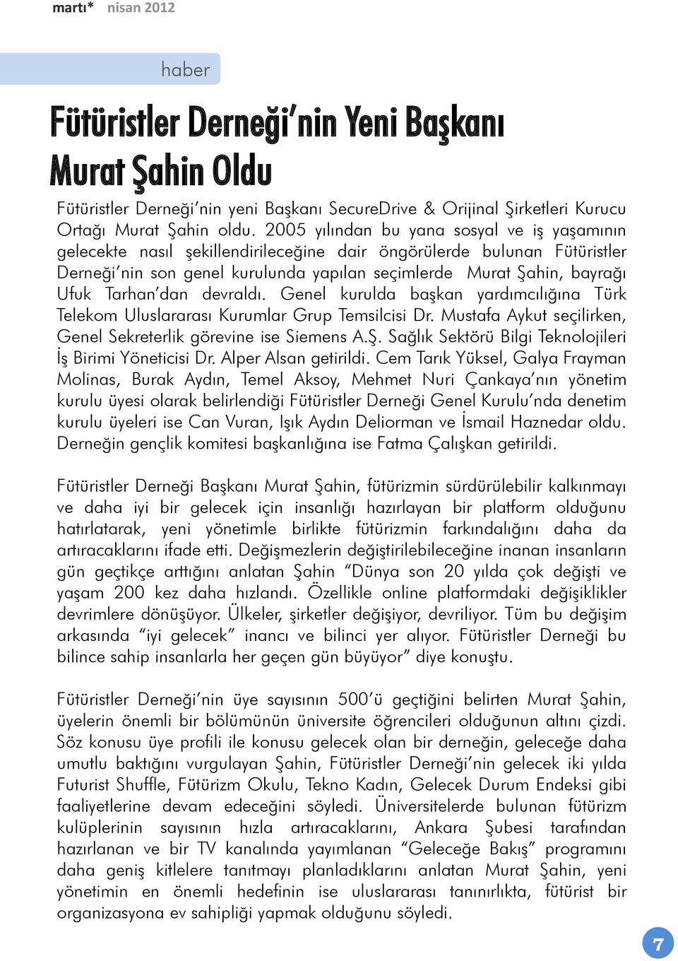 Tarhan dan devraldı. Genel kurulda başkan yardımcılığına Türk Telekom Uluslararası Kurumlar Grup Temsilcisi Dr. Mustafa Aykut seçilirken, Genel Sekreterlik görevine ise Siemens A.Ş.