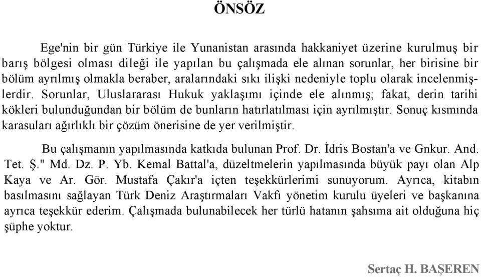 Sorunlar, Uluslararası Hukuk yaklaşımı içinde ele alınmış; fakat, derin tarihi kökleri bulunduğundan bir bölüm de bunların hatırlatılması için ayrılmıştır.