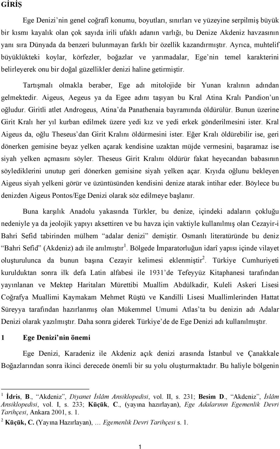 Ayrıca, muhtelif büyüklükteki koylar, körfezler, boğazlar ve yarımadalar, Ege nin temel karakterini belirleyerek onu bir doğal güzellikler denizi haline getirmiştir.