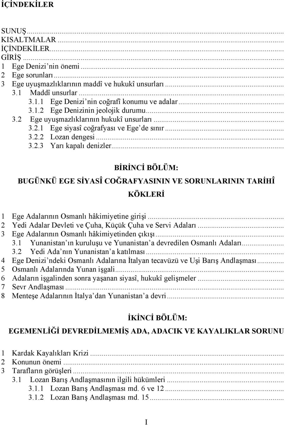 .. BİRİNCİ BÖLÜM: BUGÜNKÜ EGE SİYASÎ COĞRAFYASININ VE SORUNLARININ TARİHÎ KÖKLERİ 1 Ege Adalarının Osmanlı hâkimiyetine girişi... 2 Yedi Adalar Devleti ve Çuha, Küçük Çuha ve Servi Adaları.