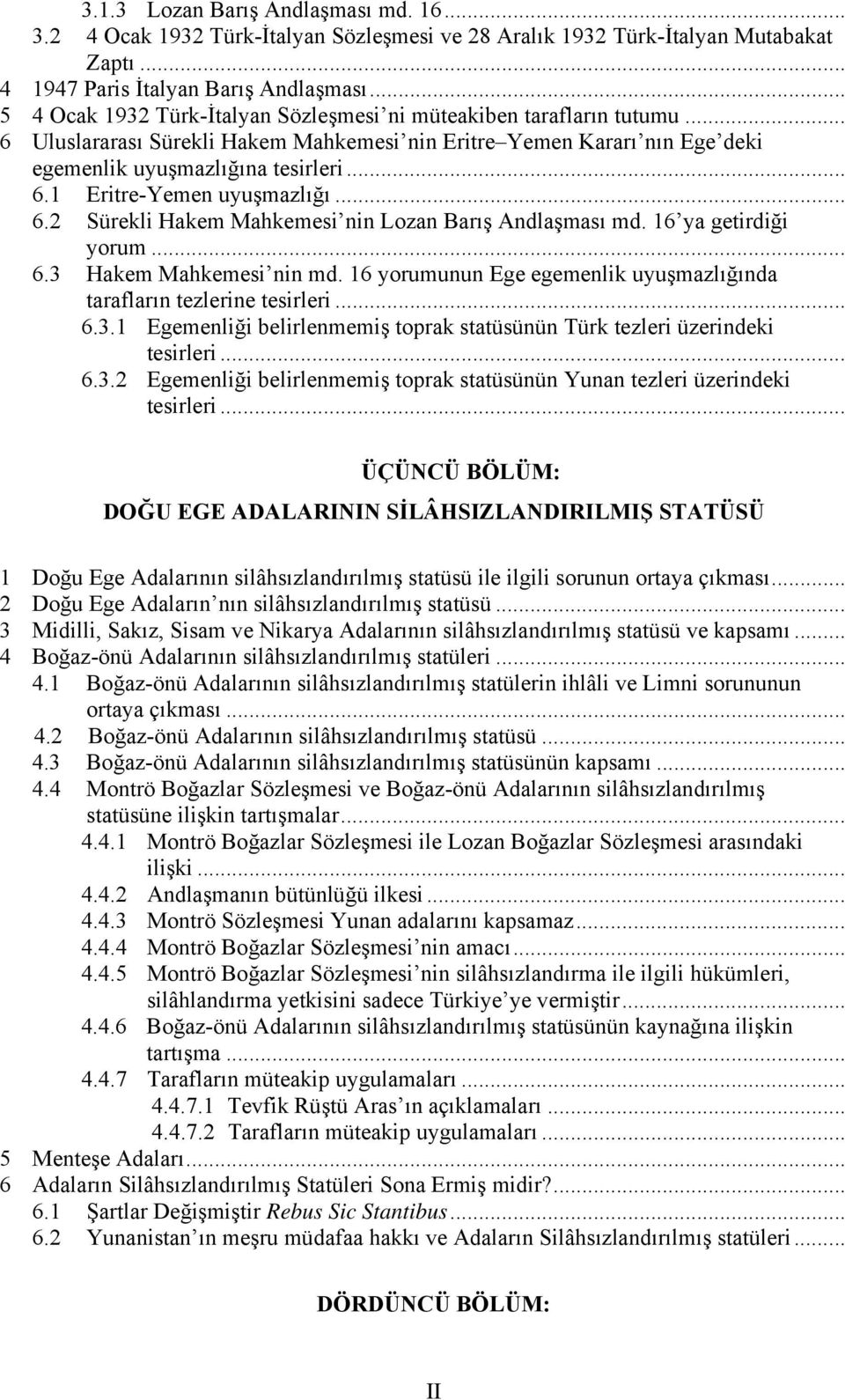 .. 6.2 Sürekli Hakem Mahkemesi nin Lozan Barış Andlaşması md. 16 ya getirdiği yorum... 6.3 Hakem Mahkemesi nin md. 16 yorumunun Ege egemenlik uyuşmazlığında tarafların tezlerine tesirleri... 6.3.1 Egemenliği belirlenmemiş toprak statüsünün Türk tezleri üzerindeki tesirleri.