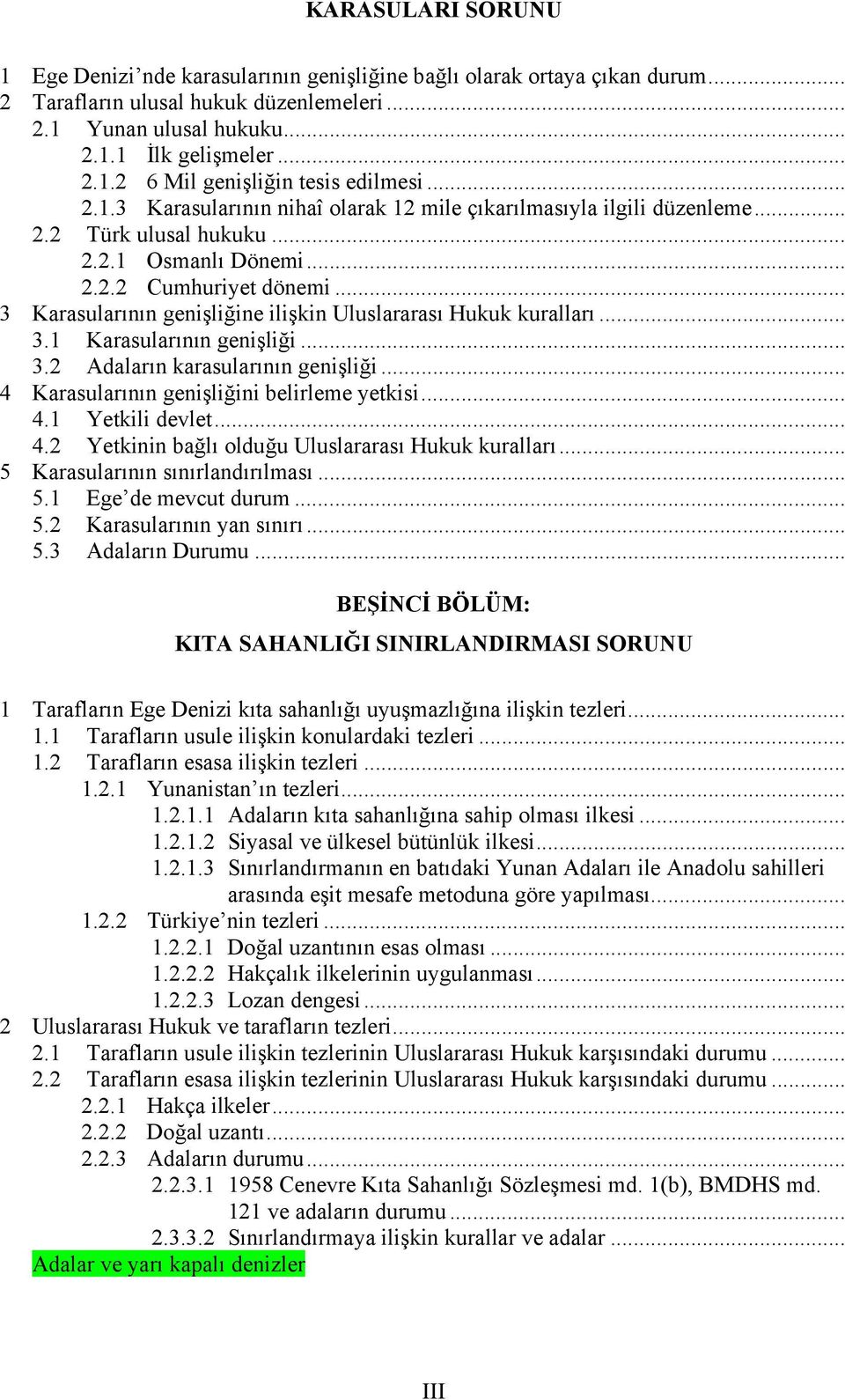 .. 3 Karasularının genişliğine ilişkin Uluslararası Hukuk kuralları... 3.1 Karasularının genişliği... 3.2 Adaların karasularının genişliği... 4 Karasularının genişliğini belirleme yetkisi... 4.1 Yetkili devlet.