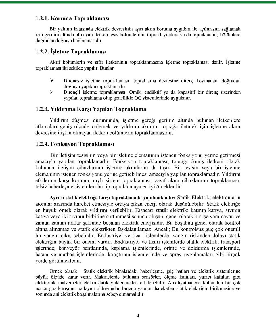 ĠĢletme topraklaması iki Ģekilde yapılır. Bunlar: Dirençsiz iģletme topraklaması: topraklama devresine direnç koymadan, doğrudan doğruya yapılan topraklamadır.