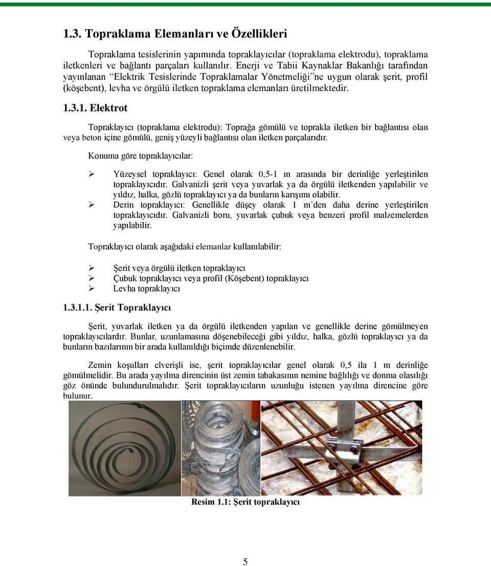 üretilmektedir. 1.3.1. Elektrot Topraklayıcı (topraklama elektrodu): Toprağa gömülü ve toprakla iletken bir bağlantısı olan veya beton içine gömülü, geniģ yüzeyli bağlantısı olan iletken parçalarıdır.