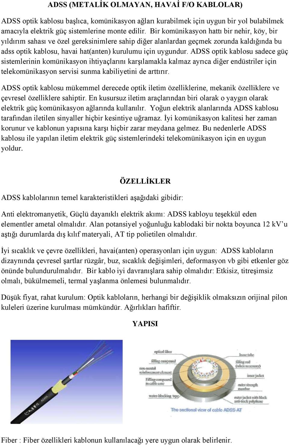 ADSS optik kablosu sadece güç sistemlerinin komünikasyon ihtiyaçlarını karşılamakla kalmaz ayrıca diğer endüstriler için telekomünikasyon servisi sunma kabiliyetini de arttırır.