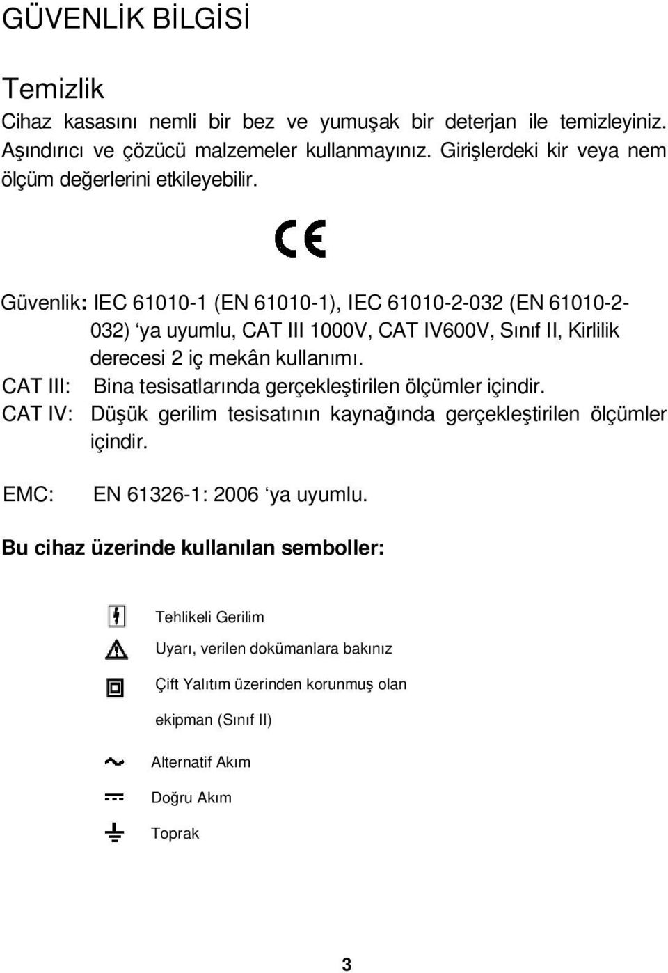 Güvenlik: IEC 61010-1 (EN 61010-1), IEC 61010-2-032 (EN 61010-2- 032) ya uyumlu, CAT III 1000V, CAT IV600V, Sınıf II, Kirlilik derecesi 2 iç mekân kullanımı.