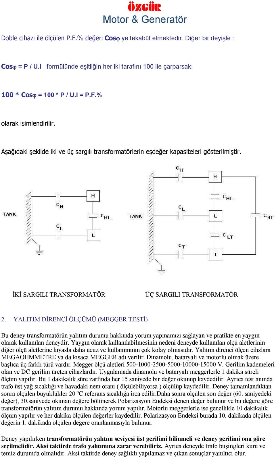 YALITIM DİRENCİ ÖLÇÜMÜ (MEGGER TESTİ) Bu deney transformatörün yalıtım durumu hakkında yorum yapmamızı sağlayan ve pratikte en yaygın olarak kullanılan deneydir.