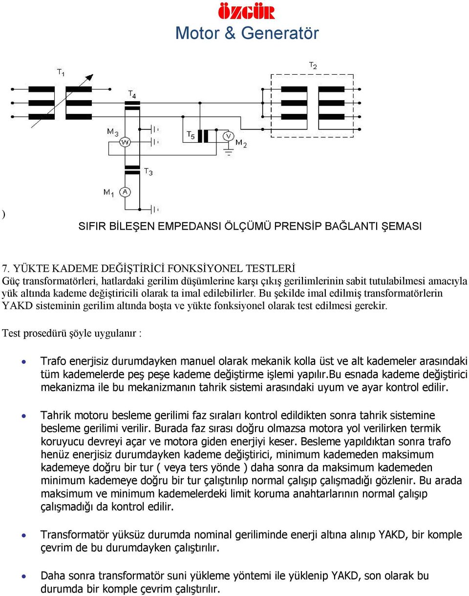 imal edilebilirler. Bu şekilde imal edilmiş transformatörlerin YAKD sisteminin gerilim altında boşta ve yükte fonksiyonel olarak test edilmesi gerekir.