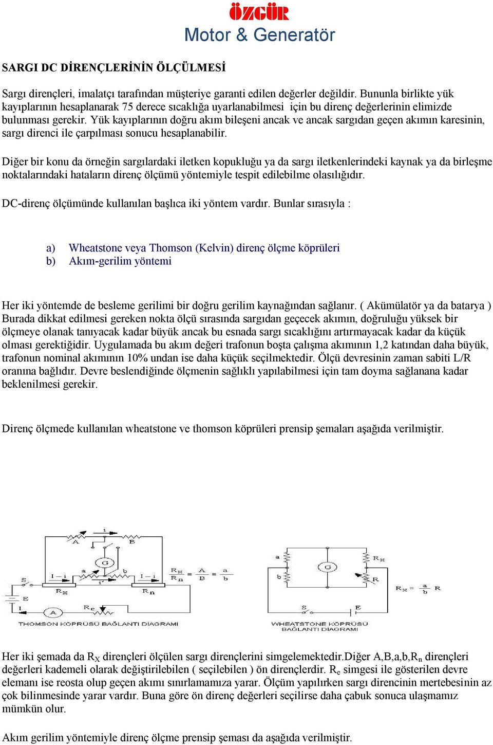 Yük kayıplarının doğru akım bileşeni ancak ve ancak sargıdan geçen akımın karesinin, sargı direnci ile çarpılması sonucu hesaplanabilir.