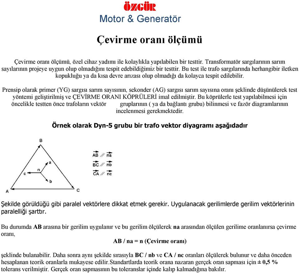 Bu test ile trafo sargılarında herhangibir iletken kopukluğu ya da kısa devre arızası olup olmadığı da kolayca tespit edilebilir.